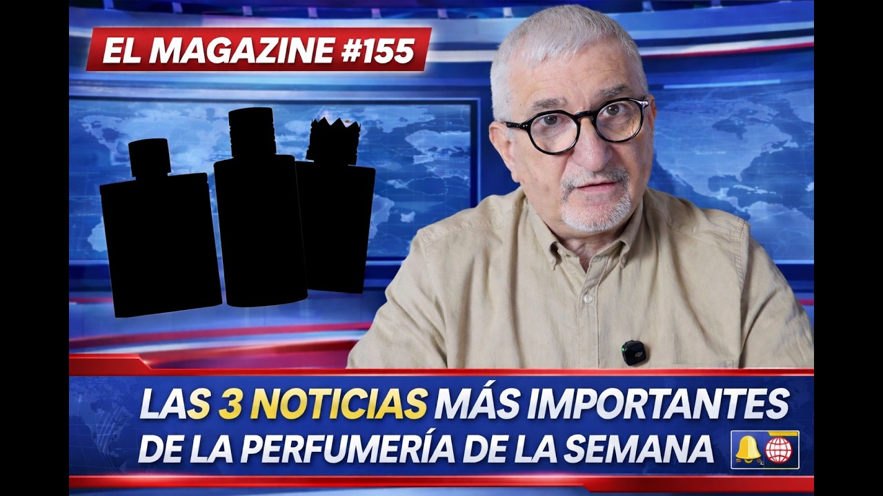 EL MAGAZINE #155: LAS 3 NOTICIAS MÁS IMPORTANTES DE LA SEMANA EN PERFUMERÍA