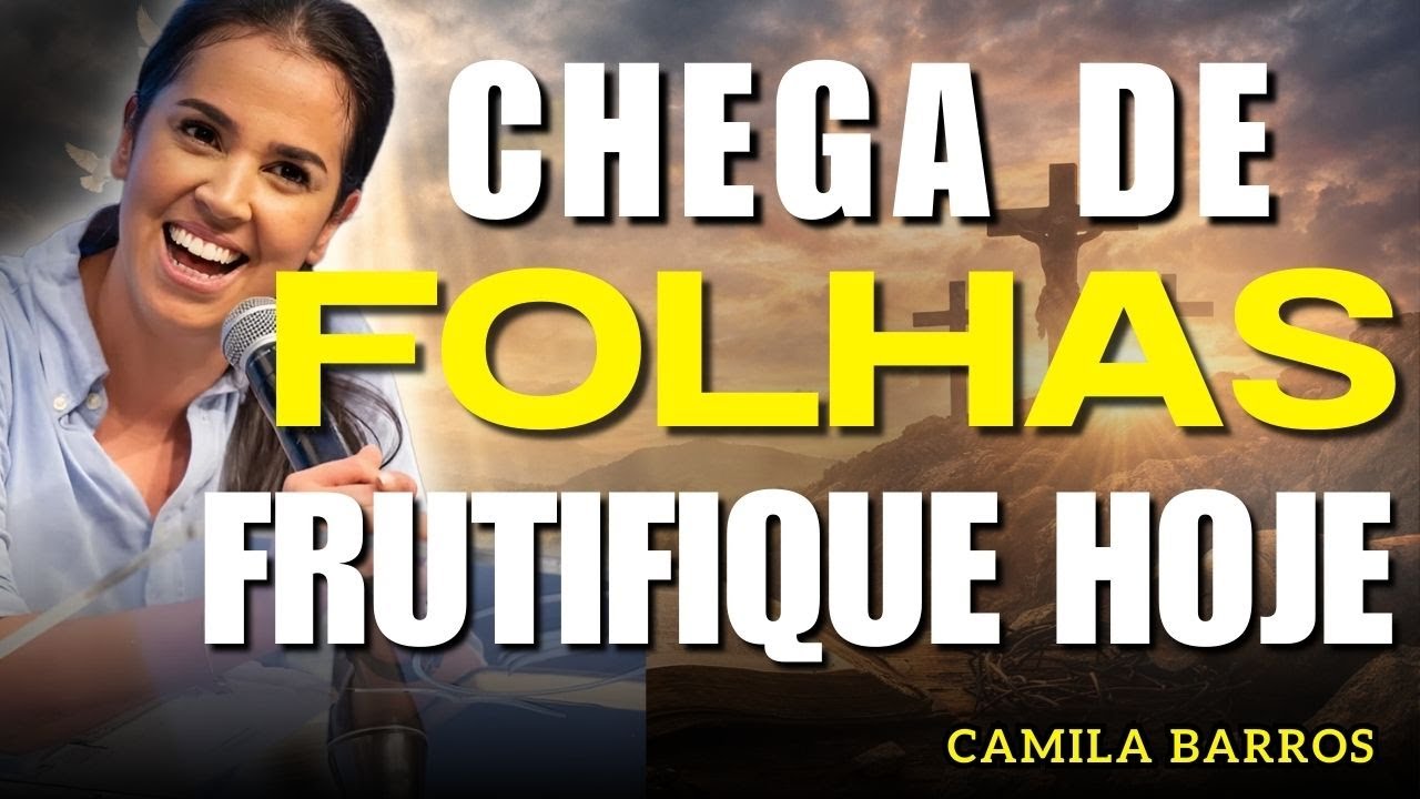 Jesus Não Quer Folhas, Quer Frutos: Chega de Aparência | Camila Barros