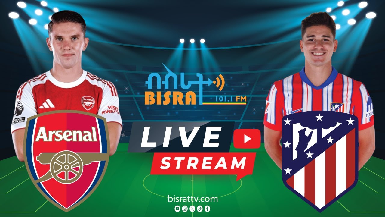 Arsenal Vs Atl&eacute;tico Madrid | አርሰናል ከ አትሌቲኮ ማድሪድ  | Bisrat fm | ብስራት | Bisrat Radio