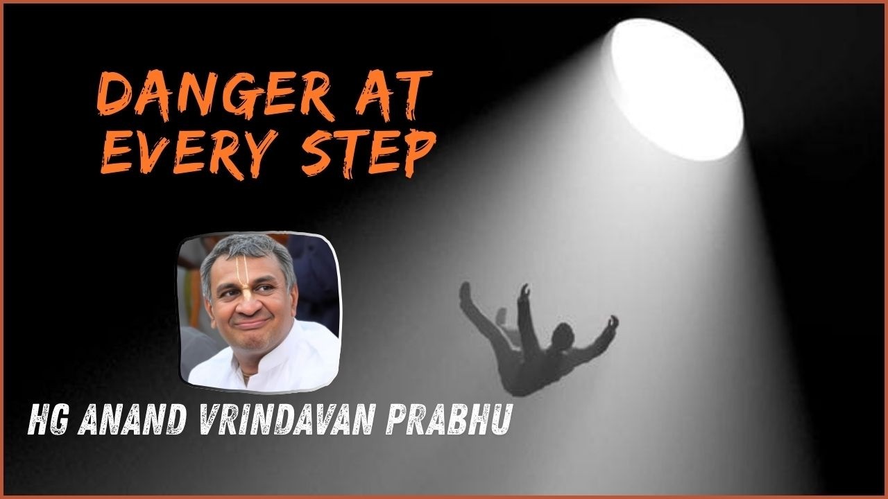 Danger at Every Step! by HG Anandvrindavan Prabhu !!