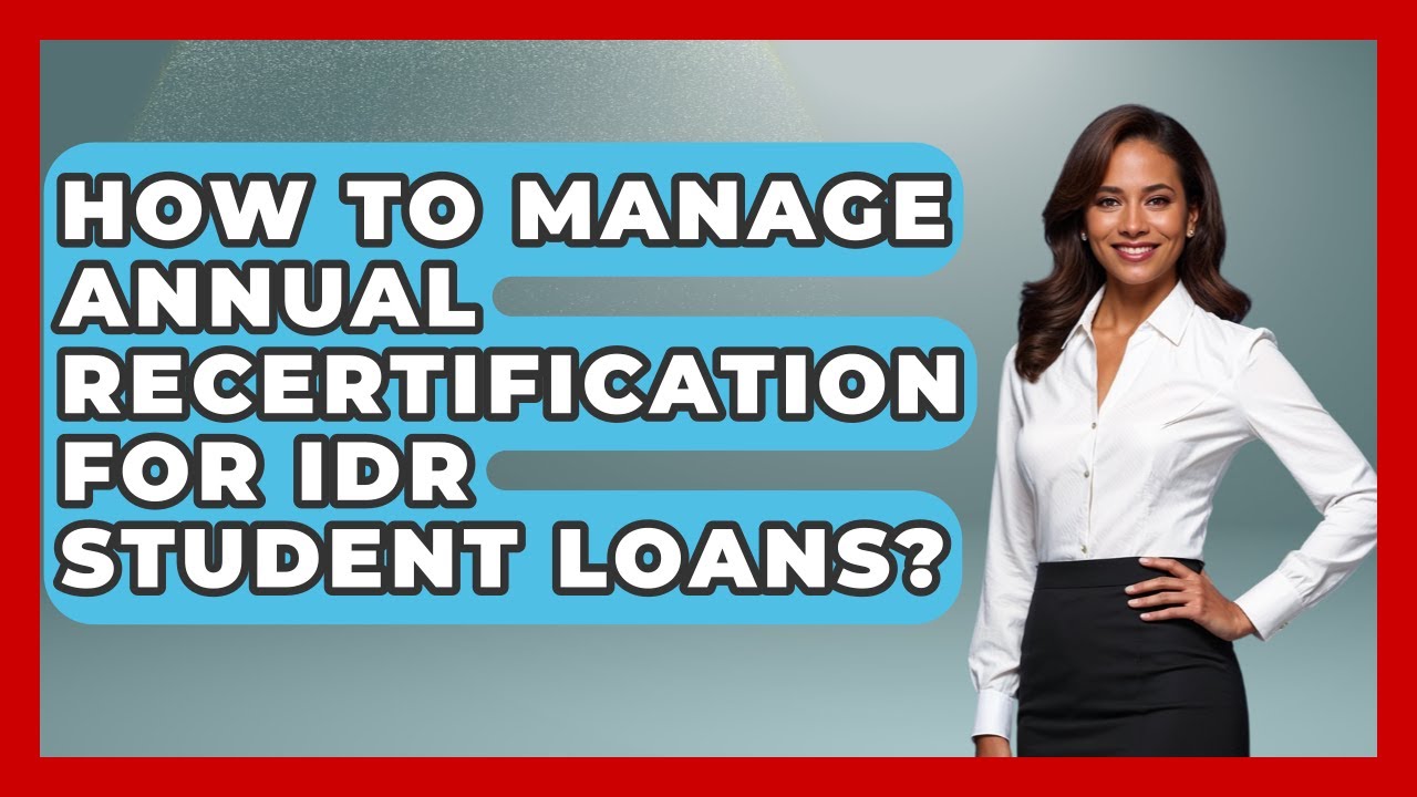 How To Manage Annual Recertification For IDR Student Loans? - Smart Start Education Fund