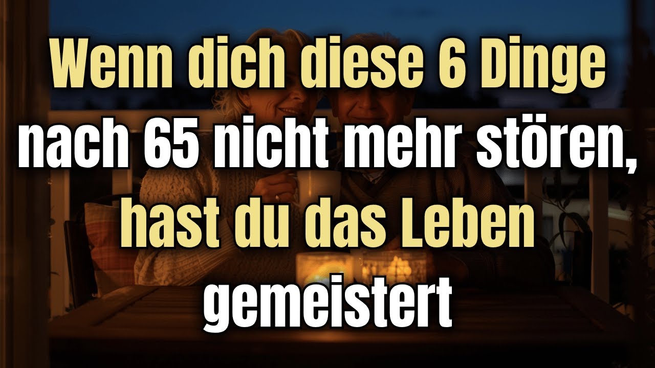 Du hast wahre Weisheit erreicht, wenn dich diese 6 Dinge nach 65 nicht mehr stören