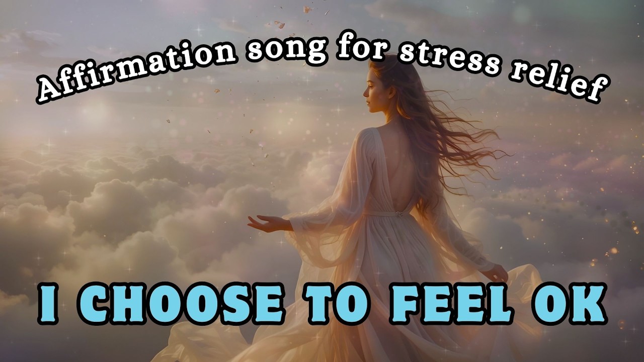 I choose to feel ok | STRESS RELIEF affirmations song