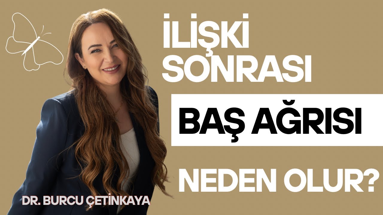 Cinsel İlişki Sonrası Baş Ağrısı Neden Olur? /Op.Dr. Burcu Çetinkaya
