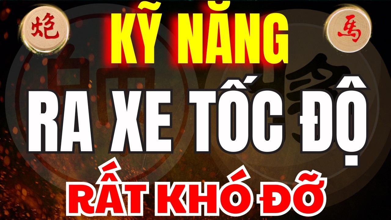 CỜ TƯỚNG | NHỮNG KỸ NĂNG RA XE NHANH THƯỢNG THỪA MÀ RẤT KHÓ CHÓNG ĐỠ