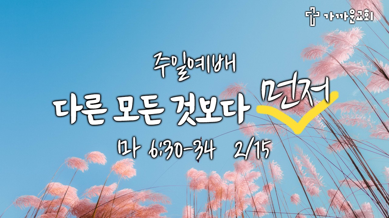 가까운교회 주일예배 (2026/02/15) 다른 모든 것보다 먼저 (마 6:30-34)