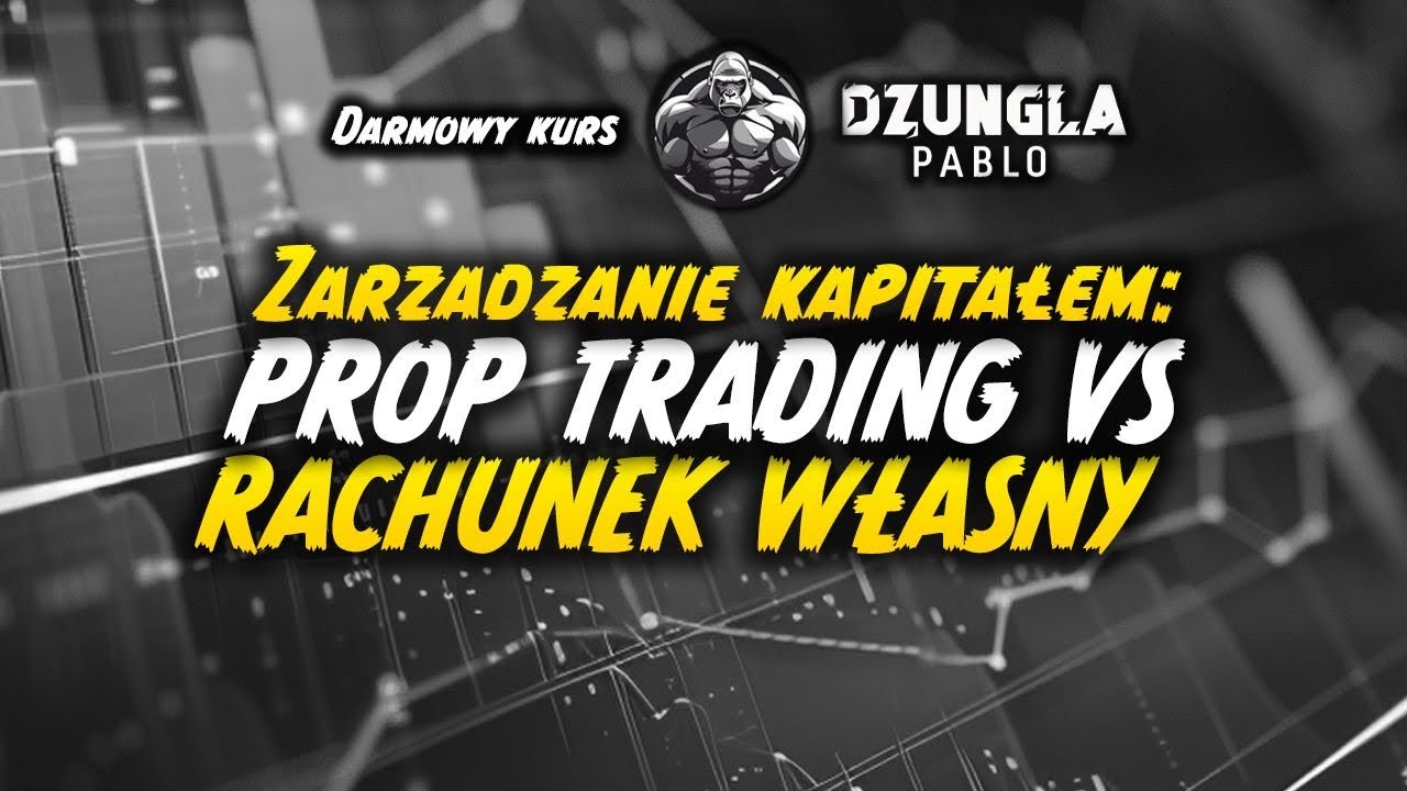 ZARZĄDZANIE KAPITAŁEM PROP TRADING VS RACHUNEK WŁASNY - Od zera do zyskownego tradera!
