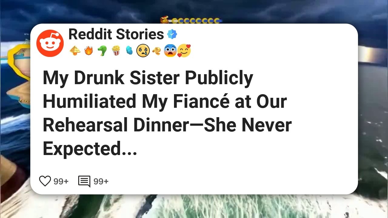 My Drunk Sister Publicly Humiliated My Fiancé at Our Rehearsal Dinner—She Never Expected #reddit