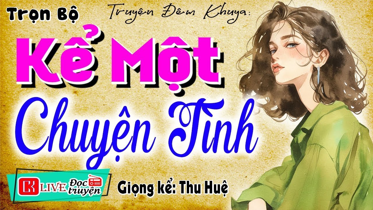 [Tuyệt Phẩm] Câu chuyện hay nhất năm - KỂ MỘT CHUYỆN TÌNH - Đọc truyện thực tế việt nam ngủ ngon