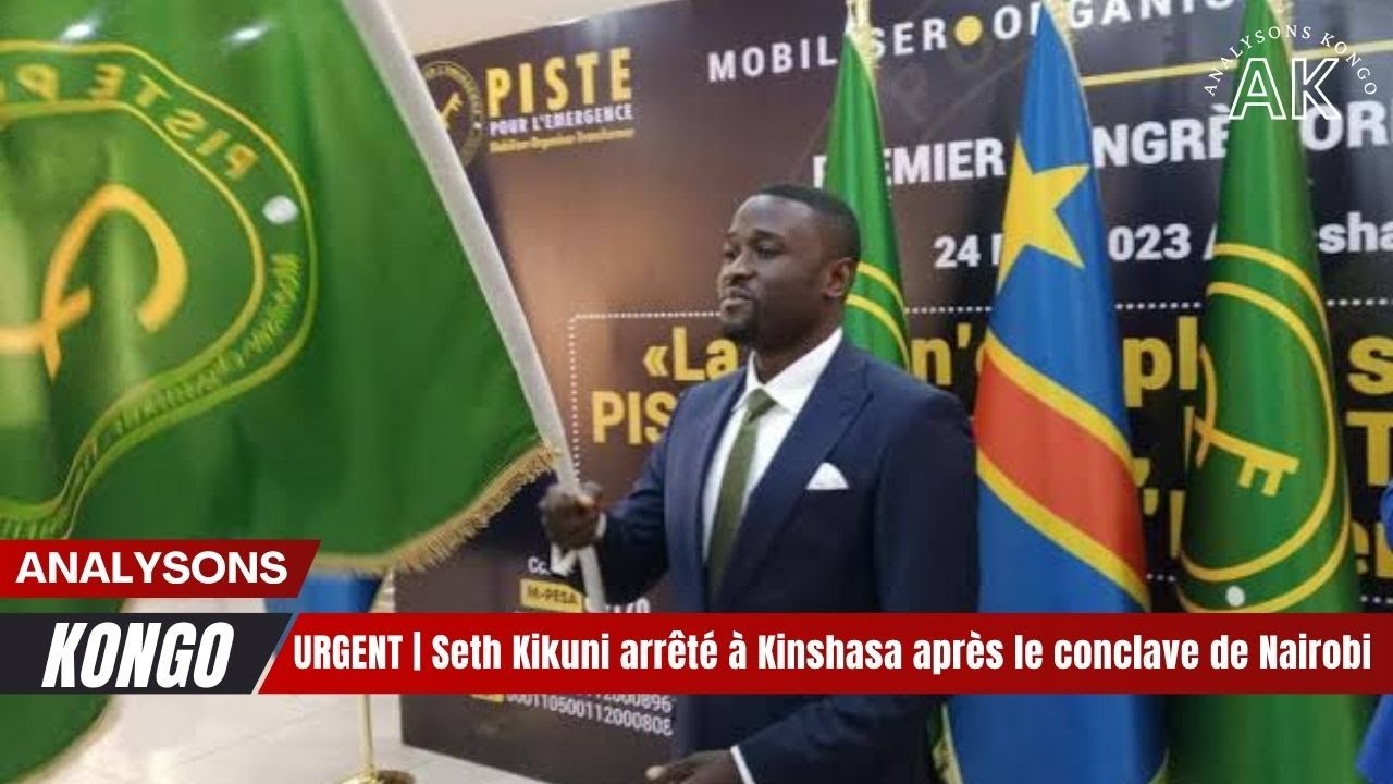 🚨🔥 URGENT  Seth Kikuni arr&ecirc;t&eacute; &agrave; Kinshasa apr&egrave;s le conclave de Nairobi ✈🇨🇩