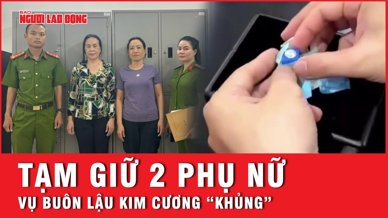 Công an TP HCM tạm giữ 2 phụ nữ trong vụ buôn lậu kim cương 