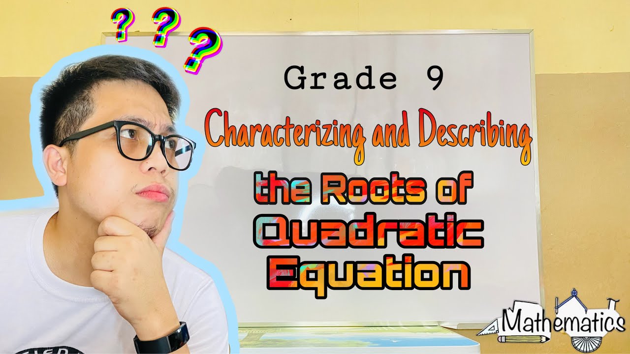 Grade 9: Characterizing and Describing the Roots of Quadratic Equation
