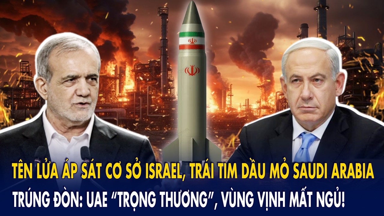 Tên lửa áp sát cơ sở Israel, trái tim dầu mỏ Saudi Arabia trúng đòn: UAE “trọng thương” ở vùng vịnh