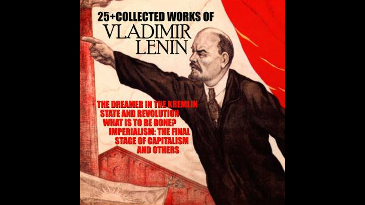25+ The Collected Works of Vladimir Lenin: The Dreamer in the Kremlin, State and Revolution, What
