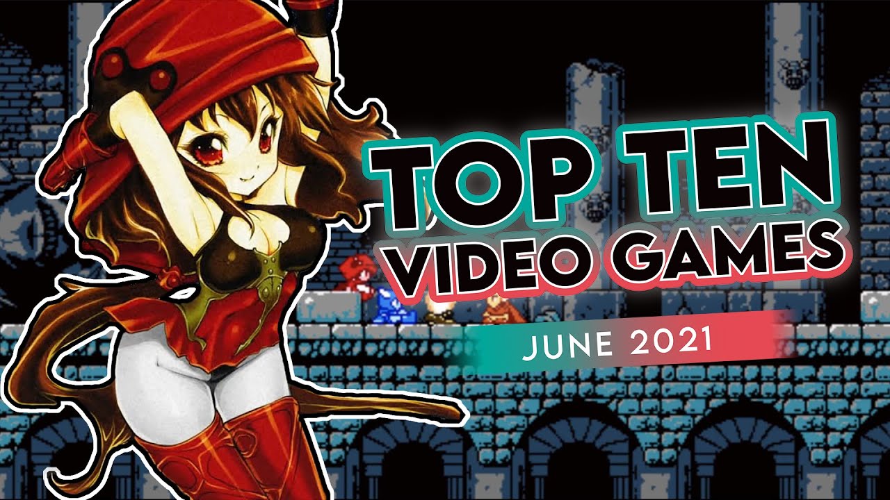 Top Ten Video Games June 2021 - Noisy Pixel