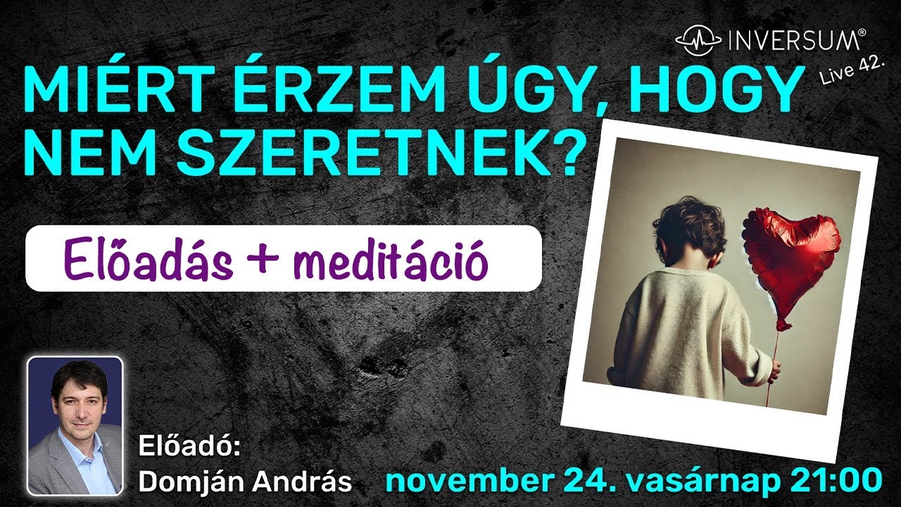 INVERSUM LIVE - Miért érzem úgy, hogy nem szeretnek? - Előadás + meditáció