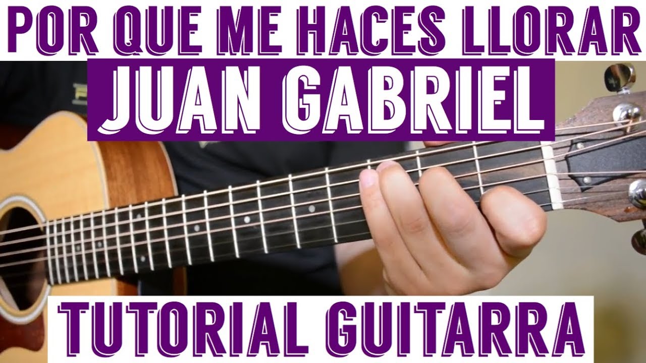 Por Que Me Haces Llorar - Tutorial de Guitarra ( Juan Gabriel ) Para Principiantes