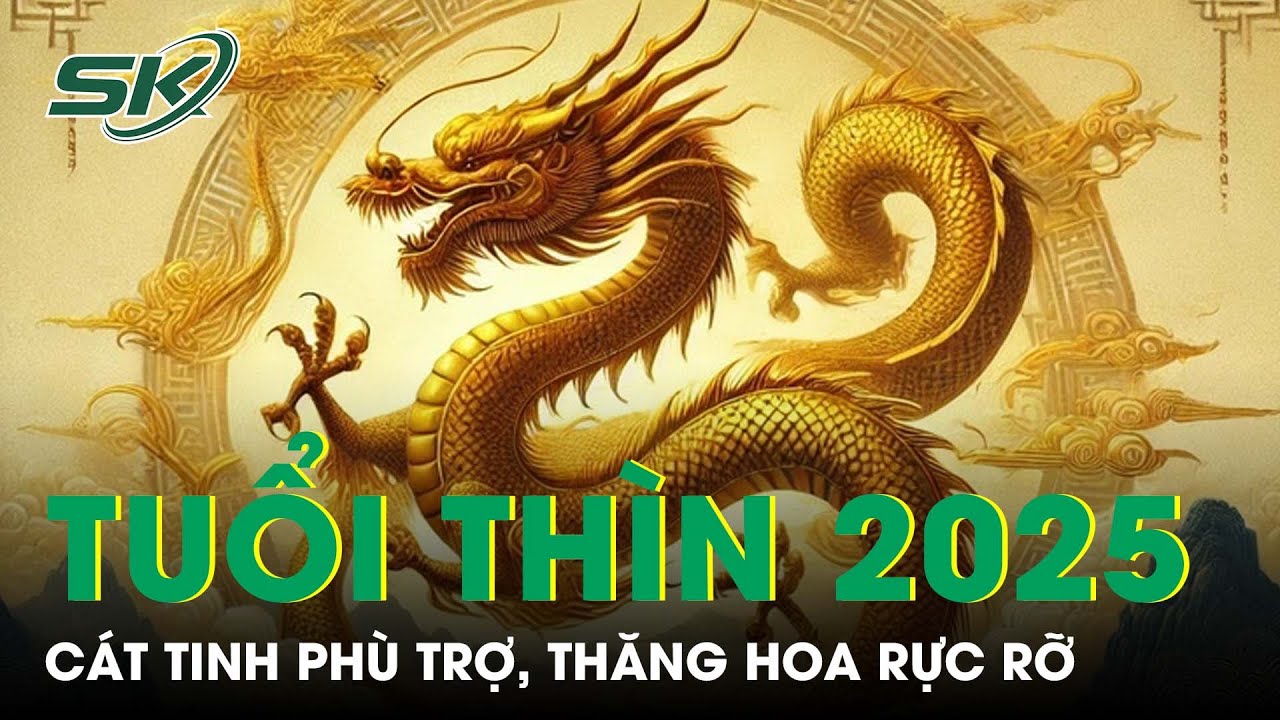 Tử vi tuổi Th&igrave;n 2025: C&aacute;t tinh ph&ugrave; trợ, thăng hoa rực rỡ mọi phương diện | SKĐS