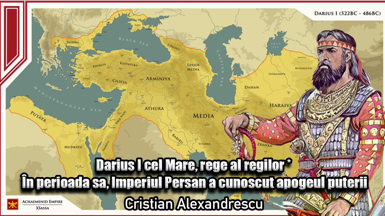 Darius I Cel Mare, Rege Al Regilor * In Perioada Sa, Imperiul Persan A Cunoscut Apogeul Puterii