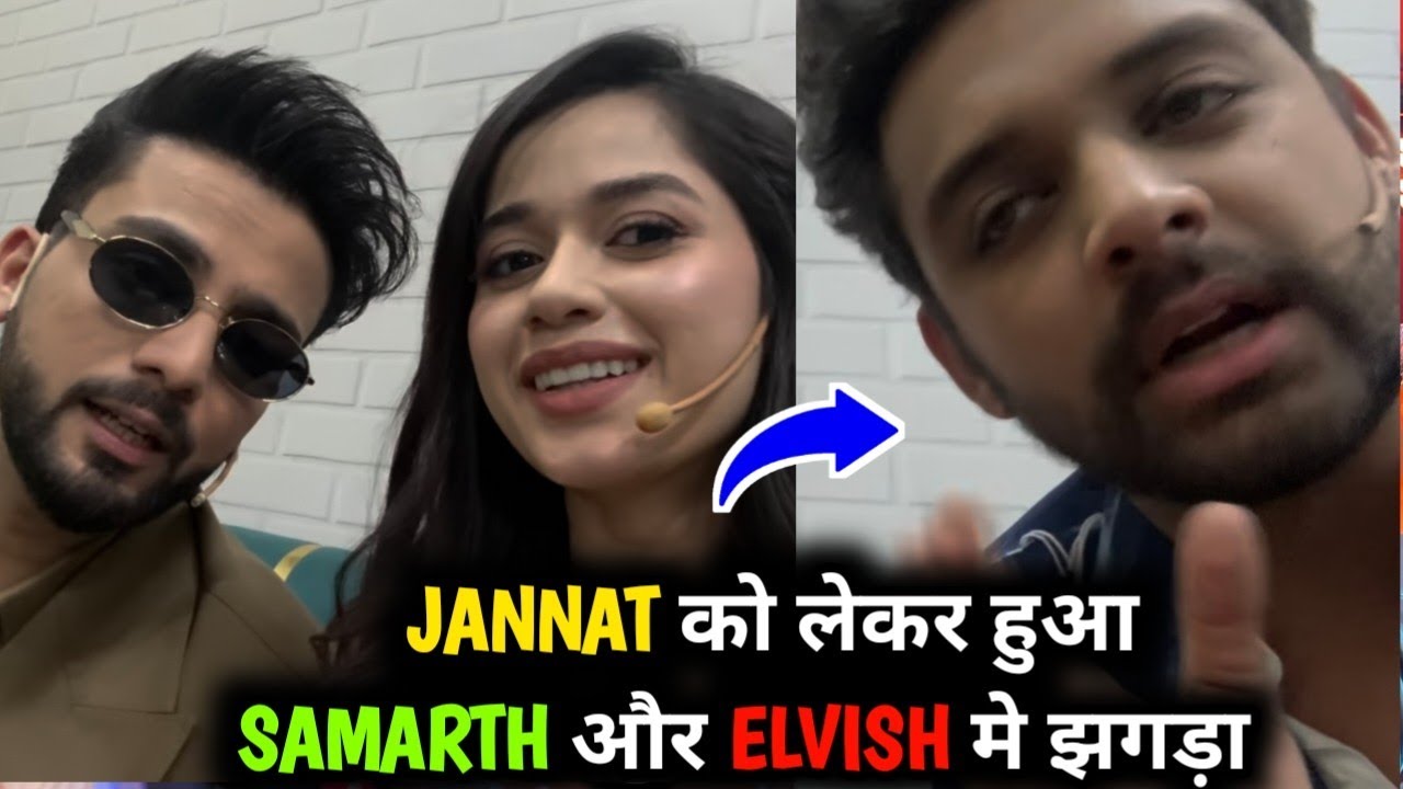 Jannat Zubair को लेकर हुआ Elvish Yadav और Samarth मे झगड़ा | 