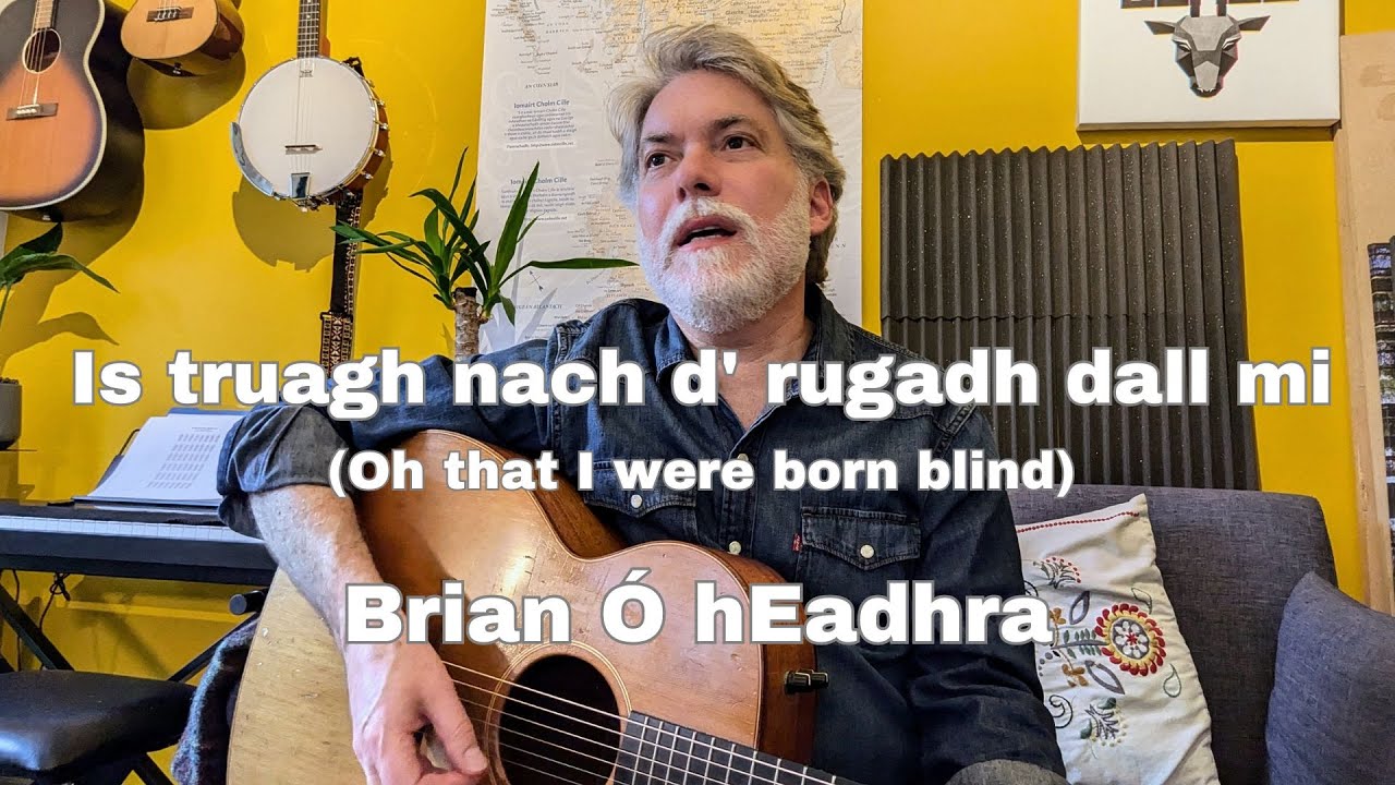 Is truagh nach d' rugadh dall mi - Brian Ó hEadhra