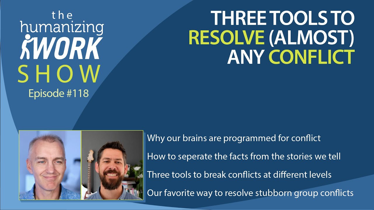 3 Tools to Resolve (Almost) Any Conflict | Humanizing Work Show