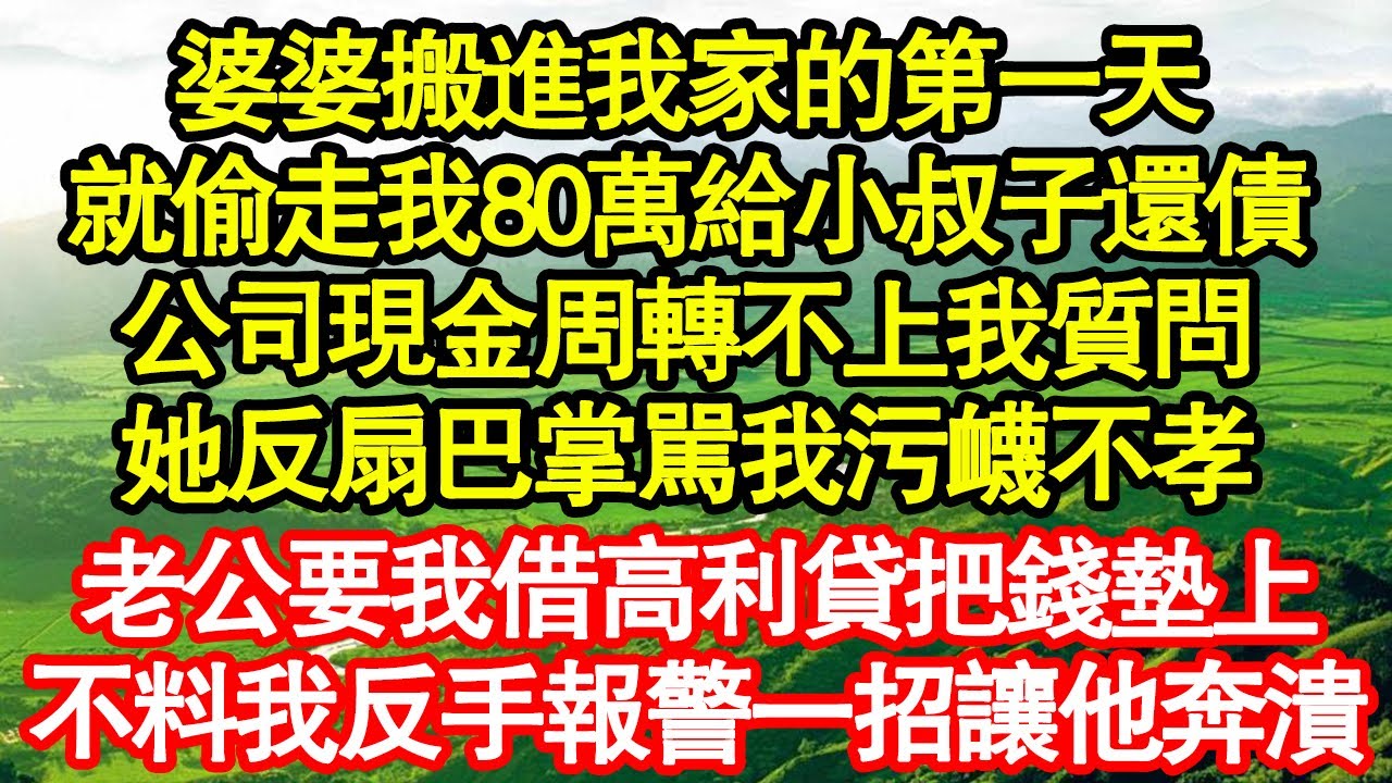 婆婆搬進我家的第一天，就偷走我80萬給小叔子還債，公司現金周轉不上我質問，她反扇巴掌駡我污衊不孝，老公要我借高利貸把錢墊上，不料我反手報警一招讓他奔潰真情故事會||老年故事||情感需求||愛情||家庭