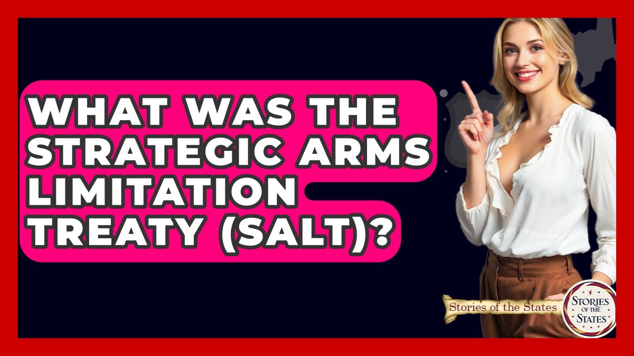 What Was The Strategic Arms Limitation Treaty (SALT)? - Stories of the States