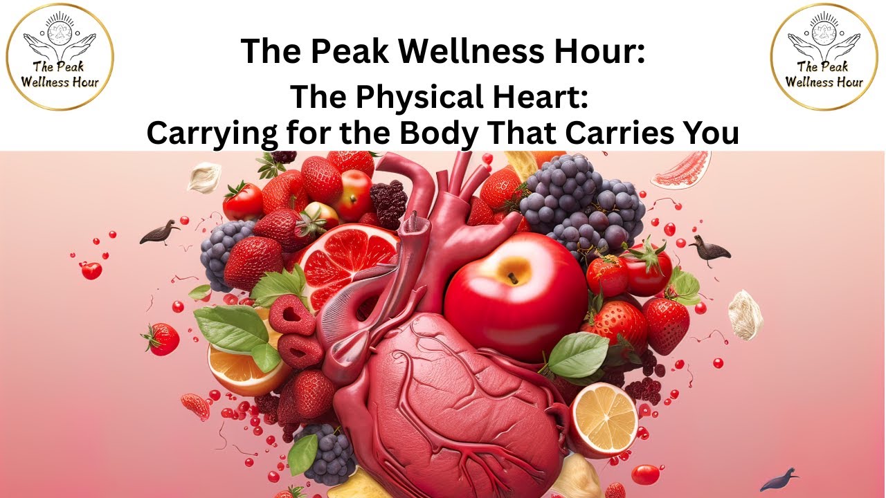 The Peak Wellness Hour: The Physical Heart:  Carrying for the Body That Carries You