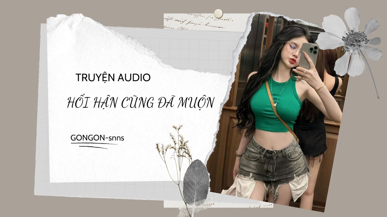[TRUYỆN AUDIO] || HỐI HẬN CŨNG ĐÃ MUỘN || GONGON