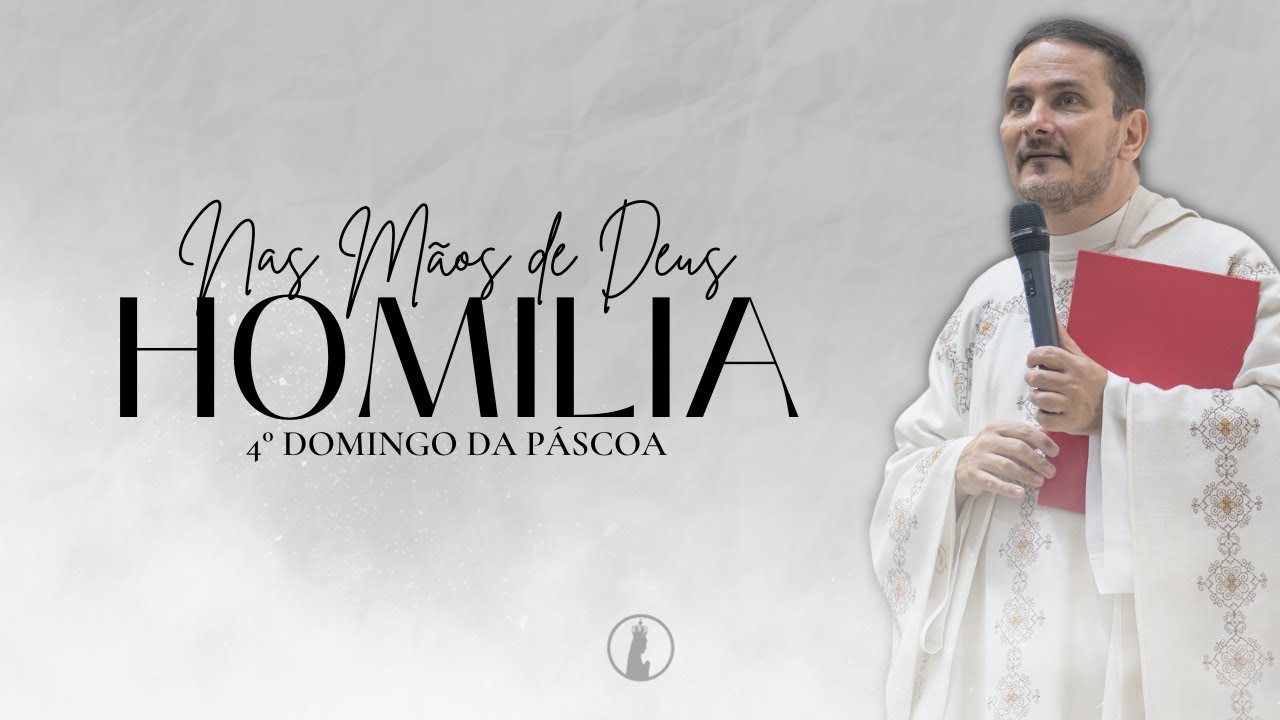 Nas Mãos de Deus | Homilia do 4° Domingo da Páscoa | Ano 2025
