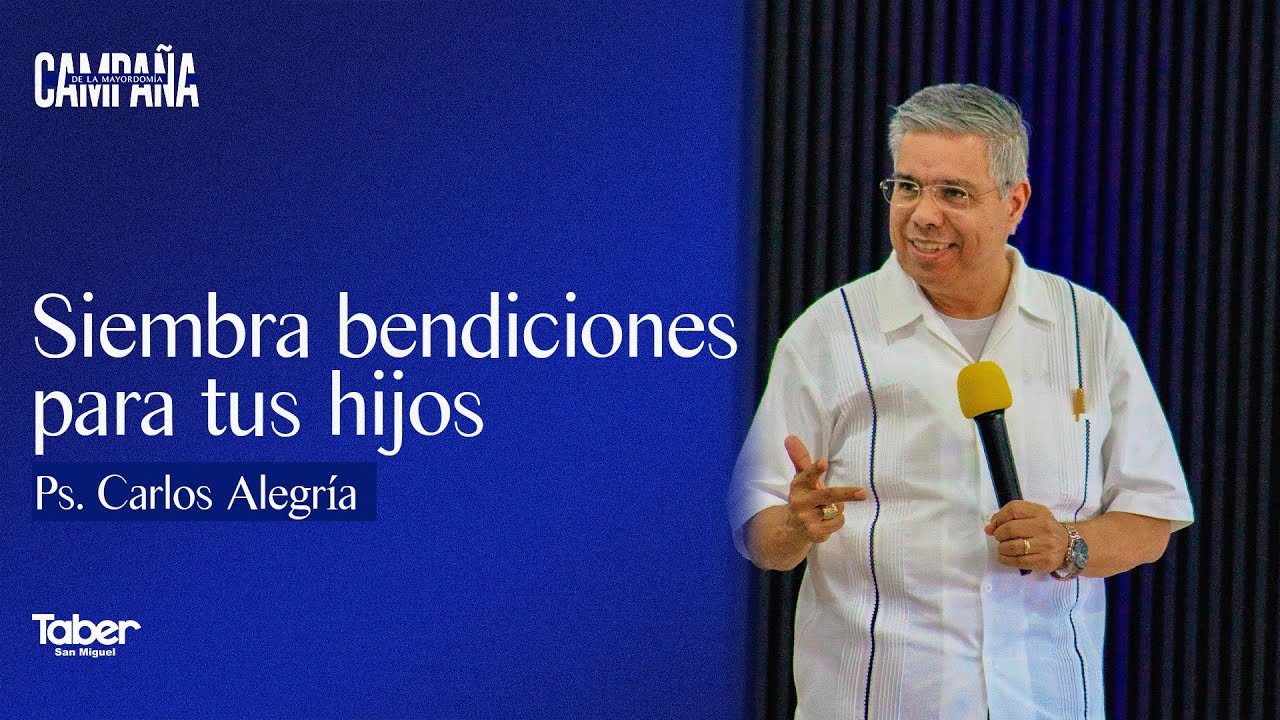 SIEMBRA BENDICIONES PARA TUS HIJOS / PS. CARLOS ALEGRIA