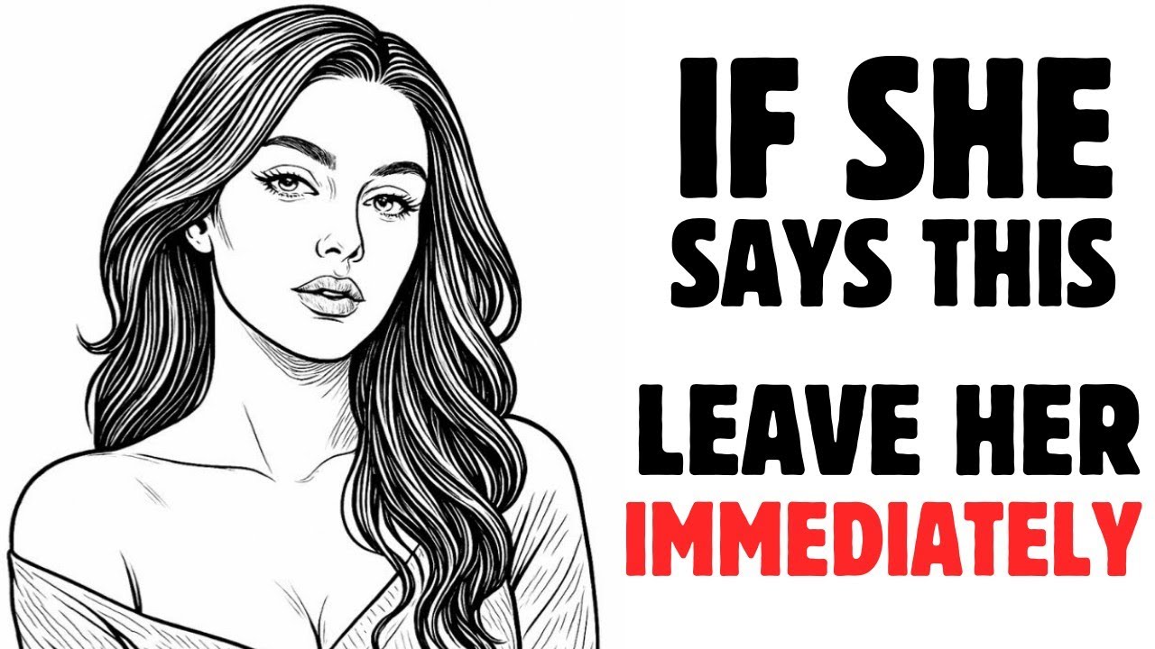 Если она это скажет… Немедленно расстаньтесь с ней.