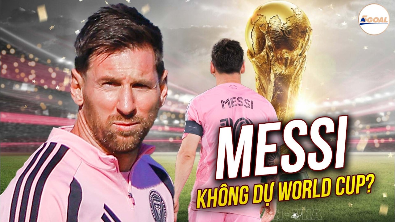 MESSI NGUY CƠ KHÔNG DỰ WORLD CUP 2026 | 99% THỂ TRẠNG CŨNG SẼ Ở NHÀ #5goal