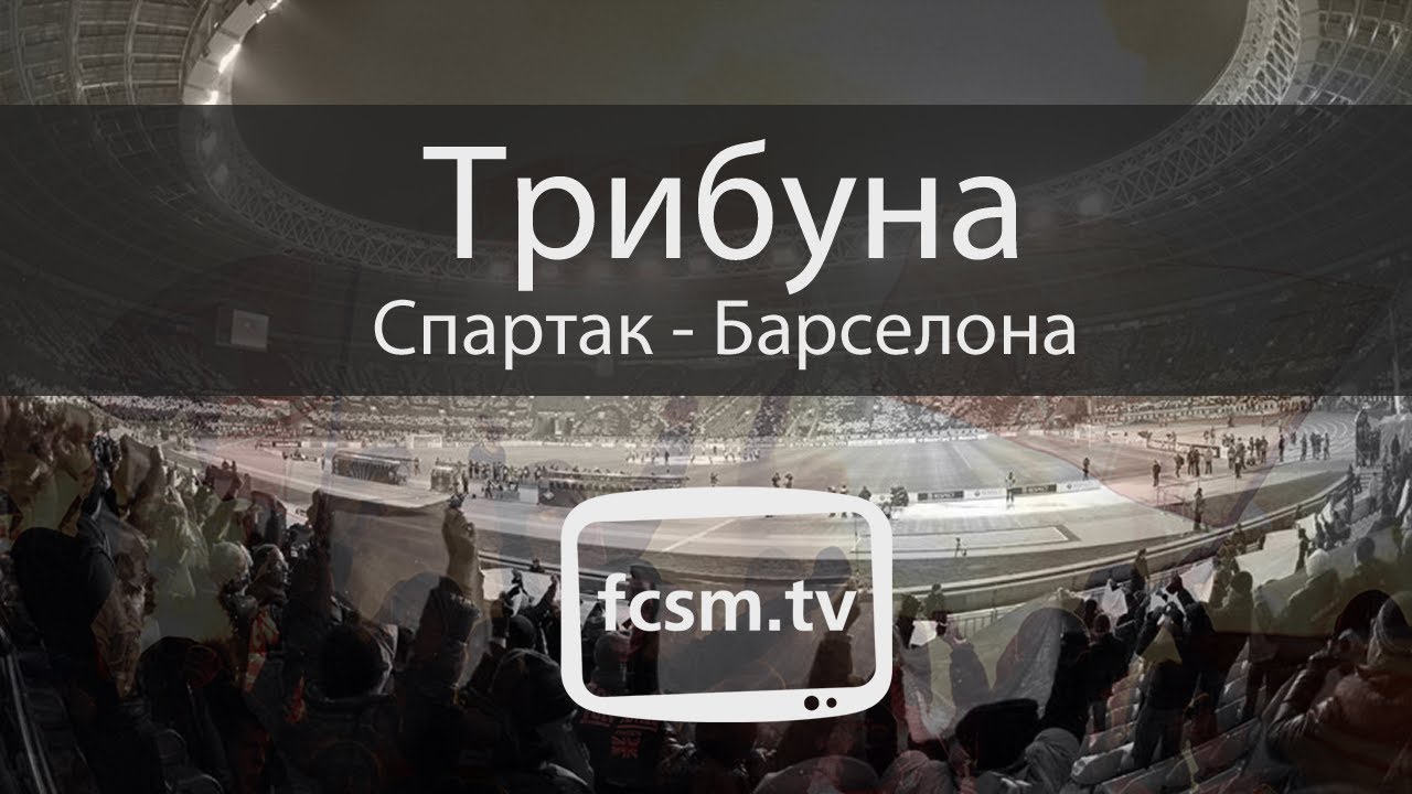 FCSM.TV : Спартак - Барселона (Трибуна) [HD] Spartak - Barcelona