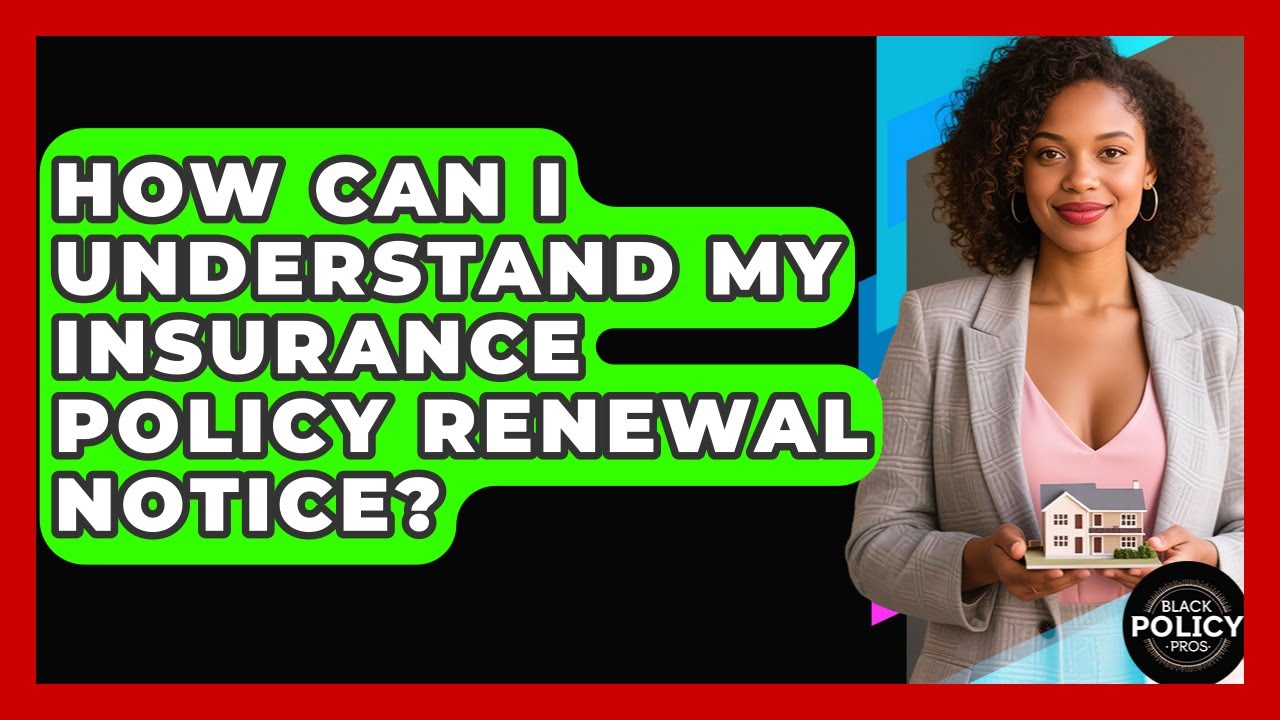 How Can I Understand My Insurance Policy Renewal Notice? - Black Policy Pros