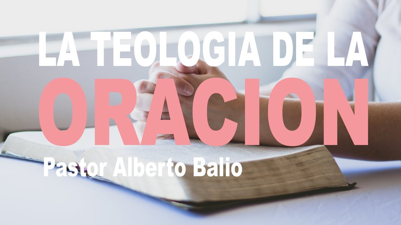 LA TEOLOGIA DE LA ORACION - Pastor Alberto Balio - Junio 08, 2022.
