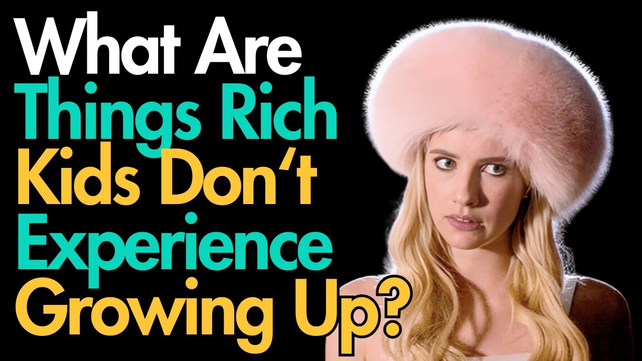What Are Things Rich Kids Don‘t Experience Growing Up?