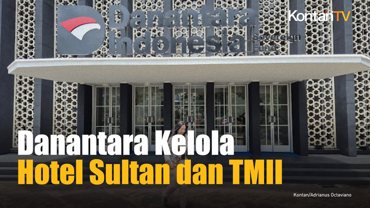 Bukan Cuma GBK, Danantara Juga Bakal Kelola Hotel Sultan hingga TMII Kontan News