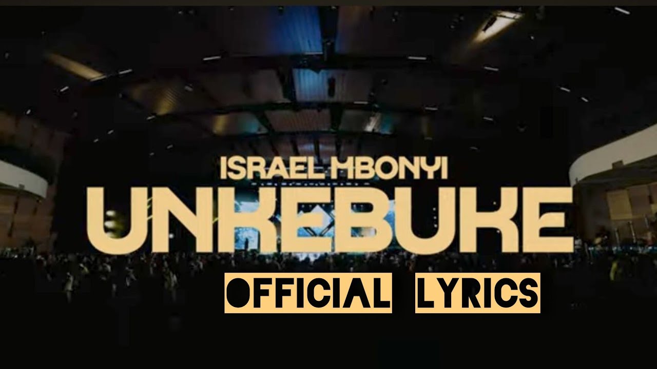 UNKEBUKE- ISRAEL MBONYI (official lyrics)