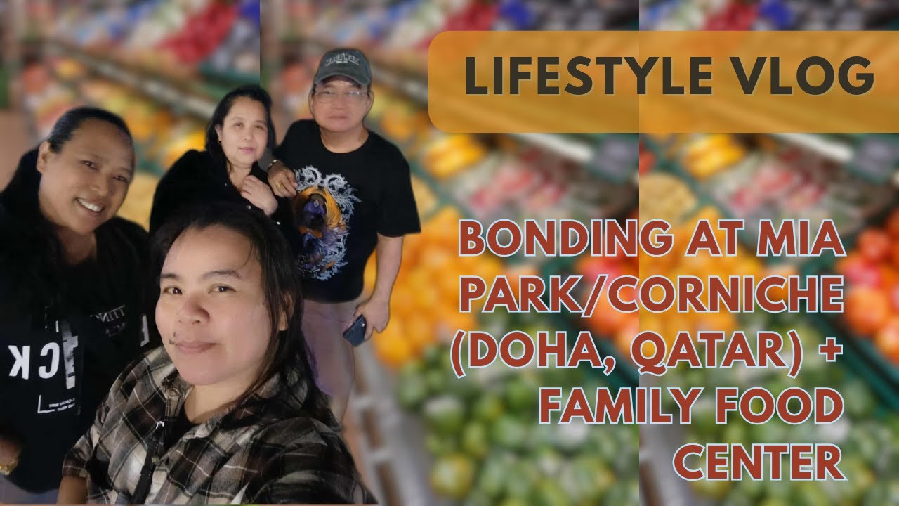 LIFESTYLE  VLOG | BONDING AT MIA PARK/CORNICHE (DOHA, QATAR) + FAMILY FOOD CENTER