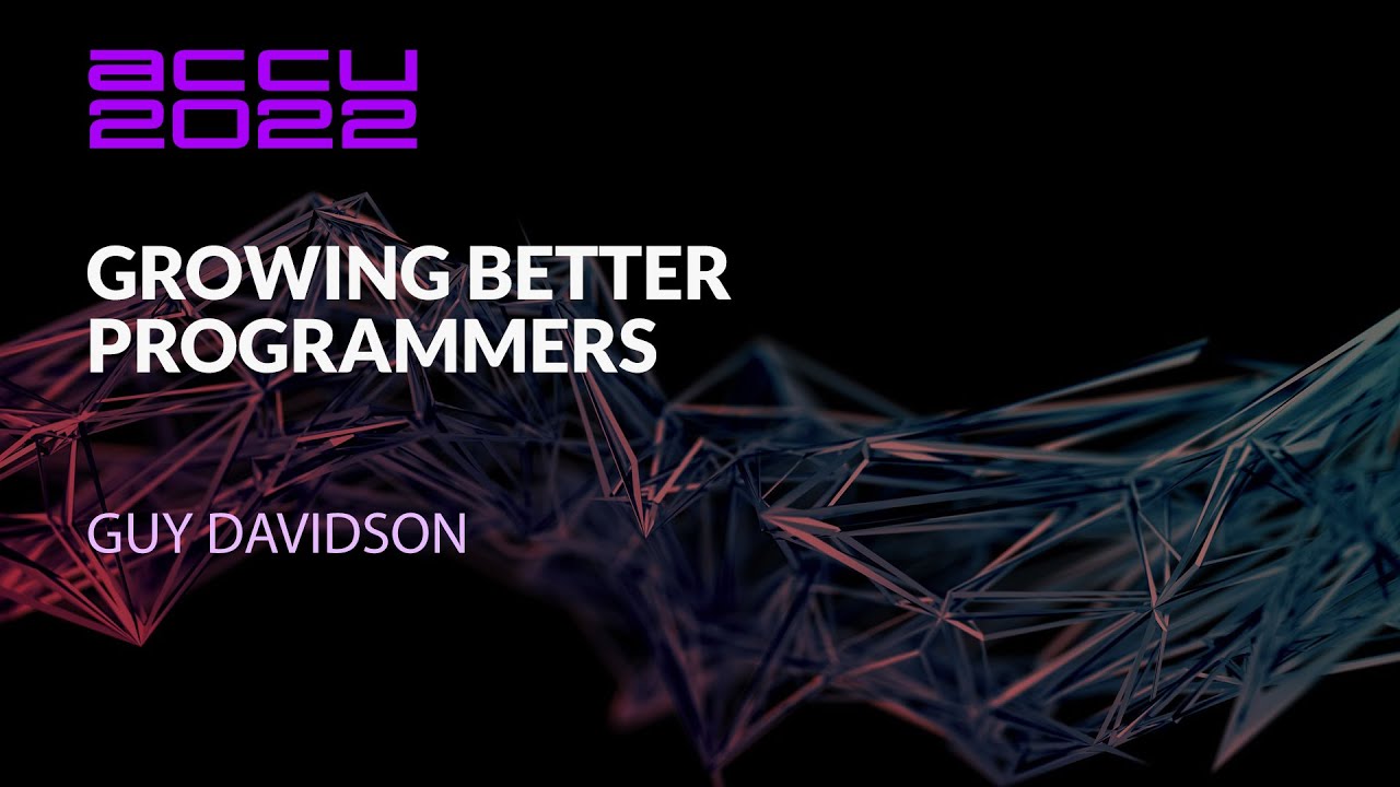 Keynote: Growing Better Programmers - Guy Davidson - ACCU 2022