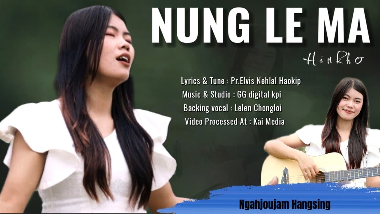 NUNG LE MA HINKHO || Ngahjoujam Hangshing || Video Processed at : Kai Media 