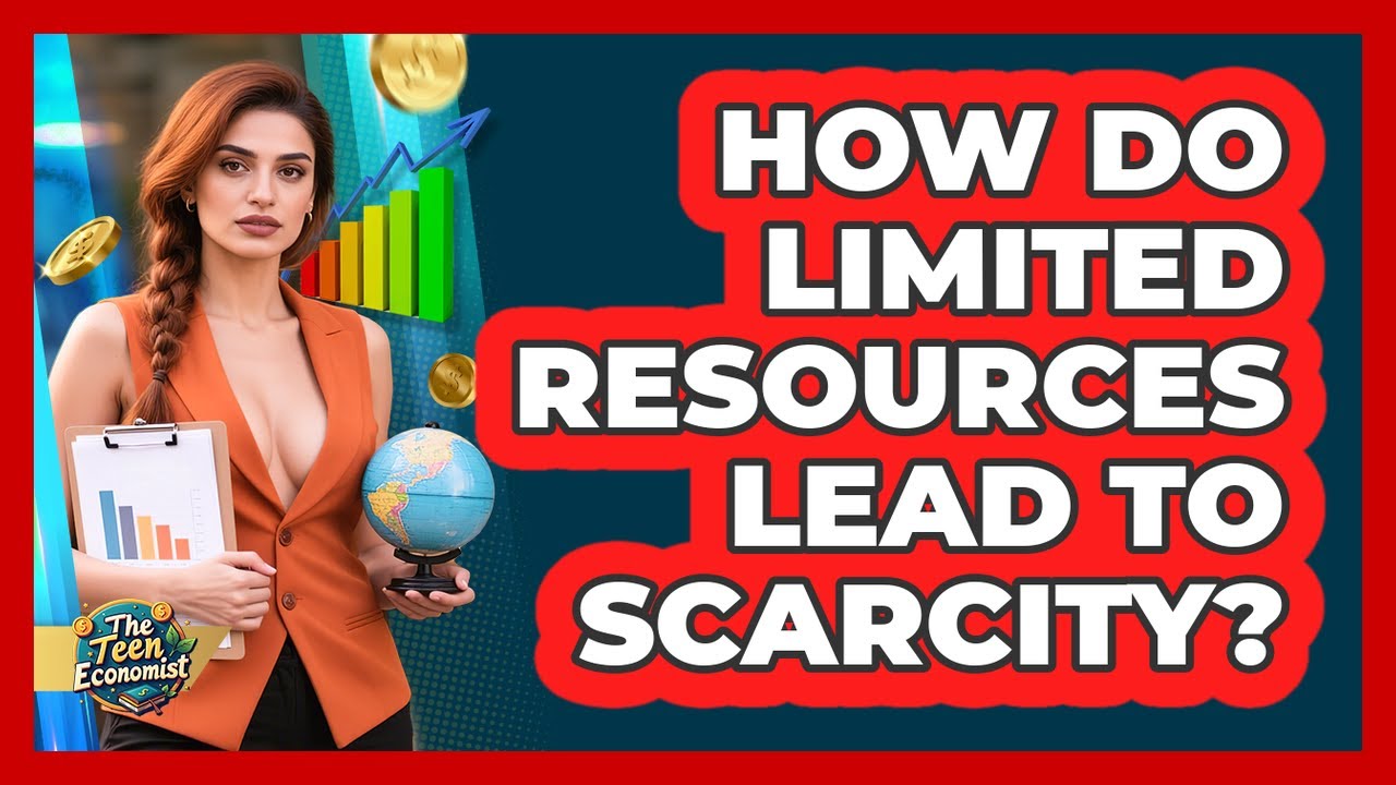 How Do Limited Resources Lead To Scarcity? - The Teen Economist