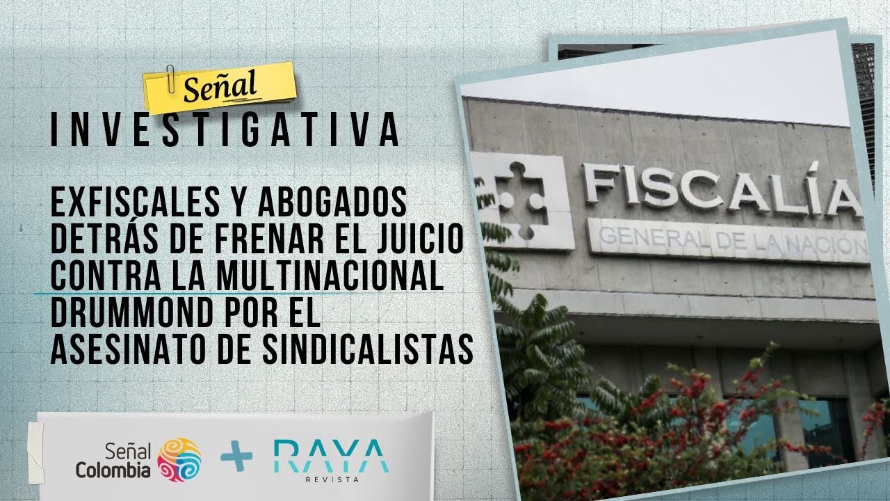 Señal Investigativa | Exfiscales y abogados detrás de frenar juicio contra la multinacional Drummond