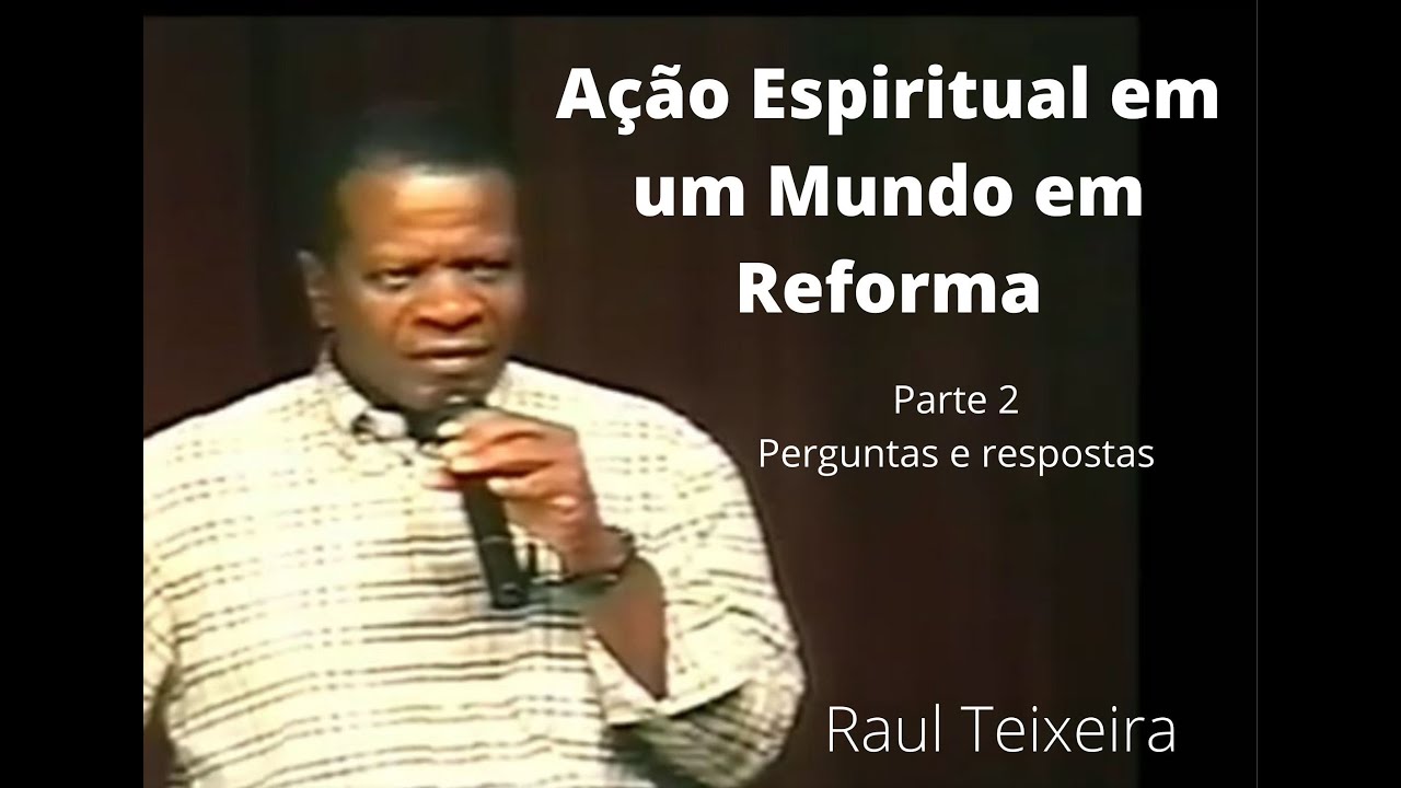Ação Espiritual em um Mundo em Reforma - Perguntas e respostas - Raul Teixeira (Palestra Espírita)