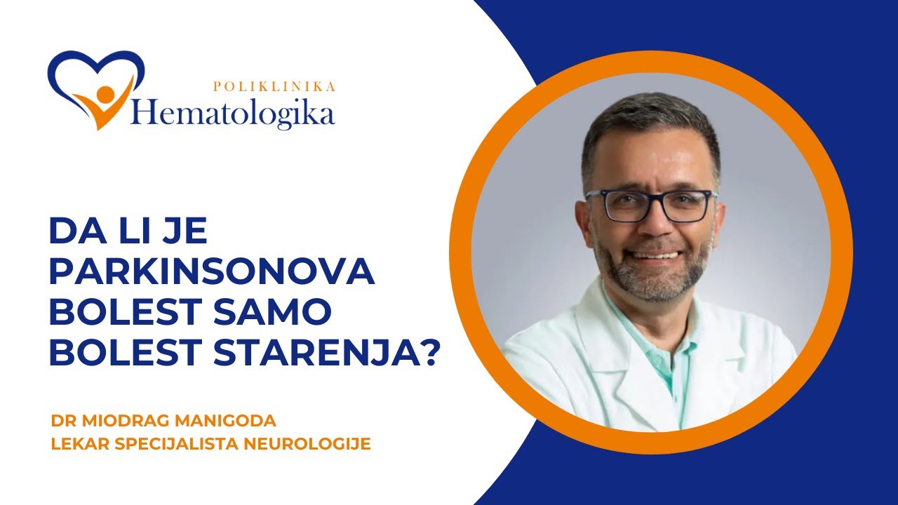Da li je Parkinsonova bolest, samo bolest starenja?  Neurolog dr Miodrag Manigoda