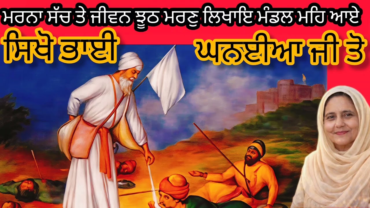 ਮਰਨਾ ਸੱਚ ਜੀਵਨ ਝੂਠ ਮਰਣੁ ਲਿਖਾਏ ਮੰਡਲ ਮਹਿ ਆਏ ਮਾਨਵਤਾ ਦੀ ਮਿਸਾਲ ਭਾਈ ਘਨਈਆ ਜੀ ਨਾ ਕੋਈ ਵੈਰੀ ਨਾ ਕੋਈ ਬੇਗਾਨਾ ਸੇਵਾ