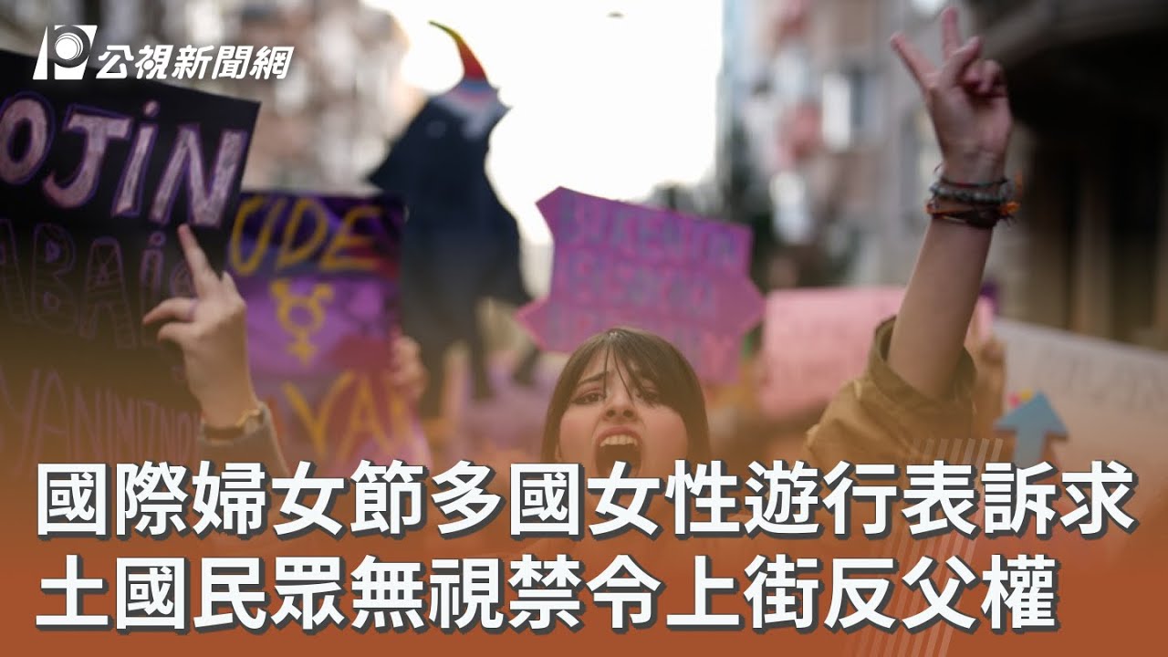 國際婦女節多國女性遊行表訴求 土國民眾無視禁令上街反父權｜20260309 公視午間新聞