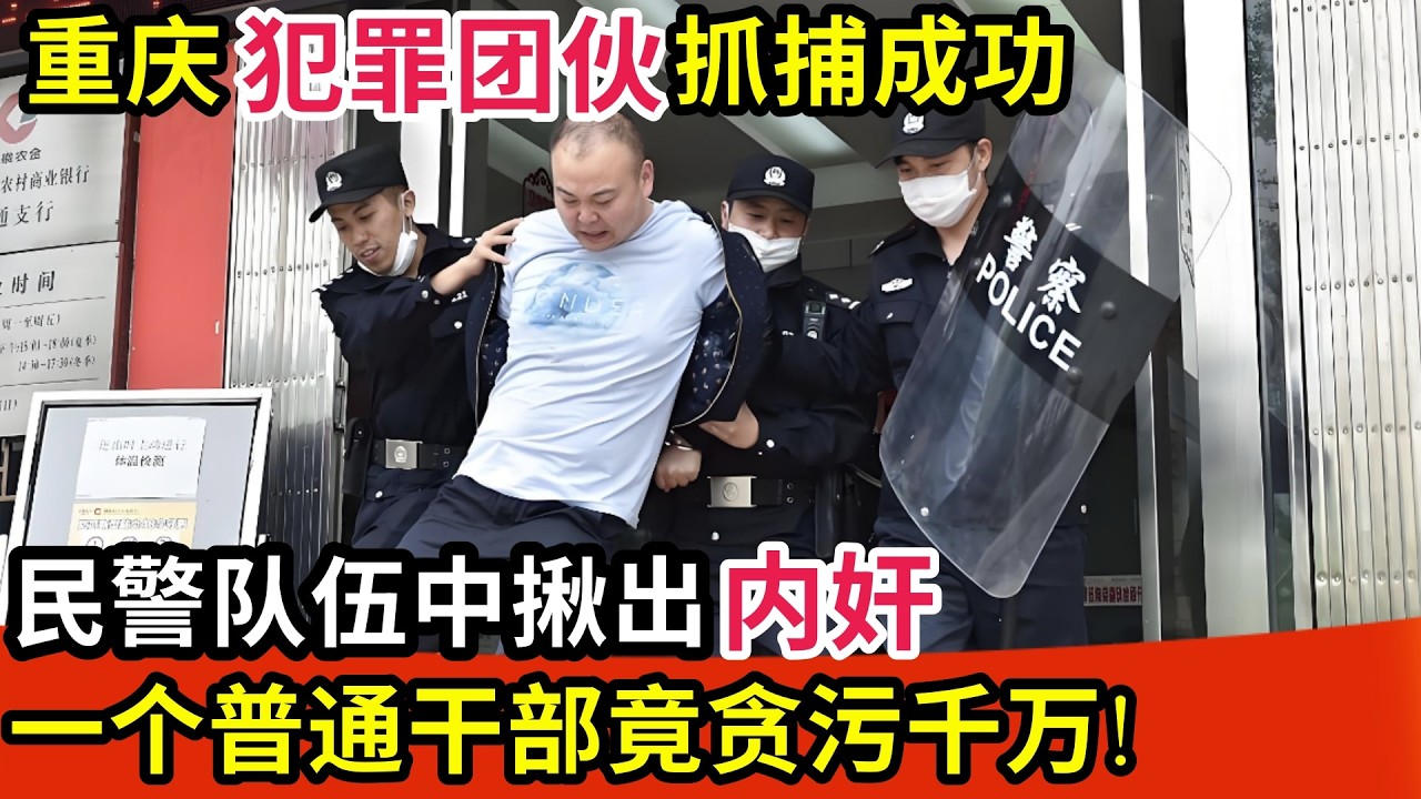 重庆犯罪团伙抓捕成功,民警队伍中揪出内奸,一个普通干部竟贪污千万,大别墅名牌车无数